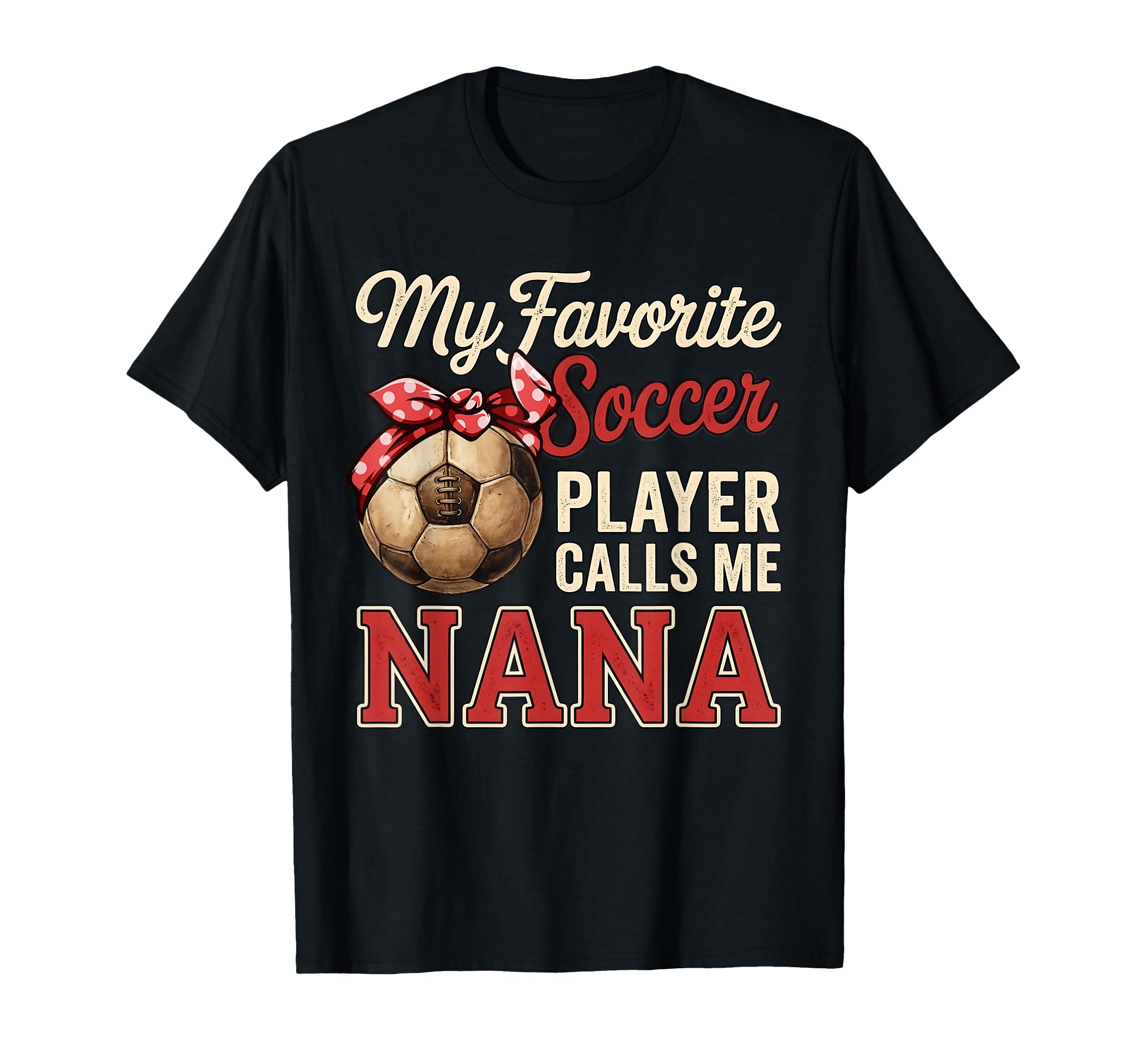 My Favorite Soccer Player Calls Me Nana T-Shirt - Graphic Print Men Women