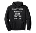 Funny I Got These Muscles From Soccer Hoodie - Unique Graphic Unisex