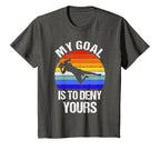 Funny My Goal Is To Deny Yours Soccer T-Shirt - Custom Art Print Men Women