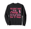 You Dont Have To Be Crazy To Play Sweatshirt - Trendy Graphic for Adults