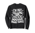 Im Not Yelling This Is My Soccer Sweatshirt - Custom Art Print for Adults
