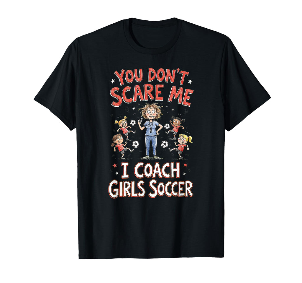 You Dont Scare Me I Coach Soccer T-Shirt - Novelty Apparel Unisex