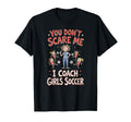 You Dont Scare Me I Coach Soccer T-Shirt - Novelty Apparel Unisex