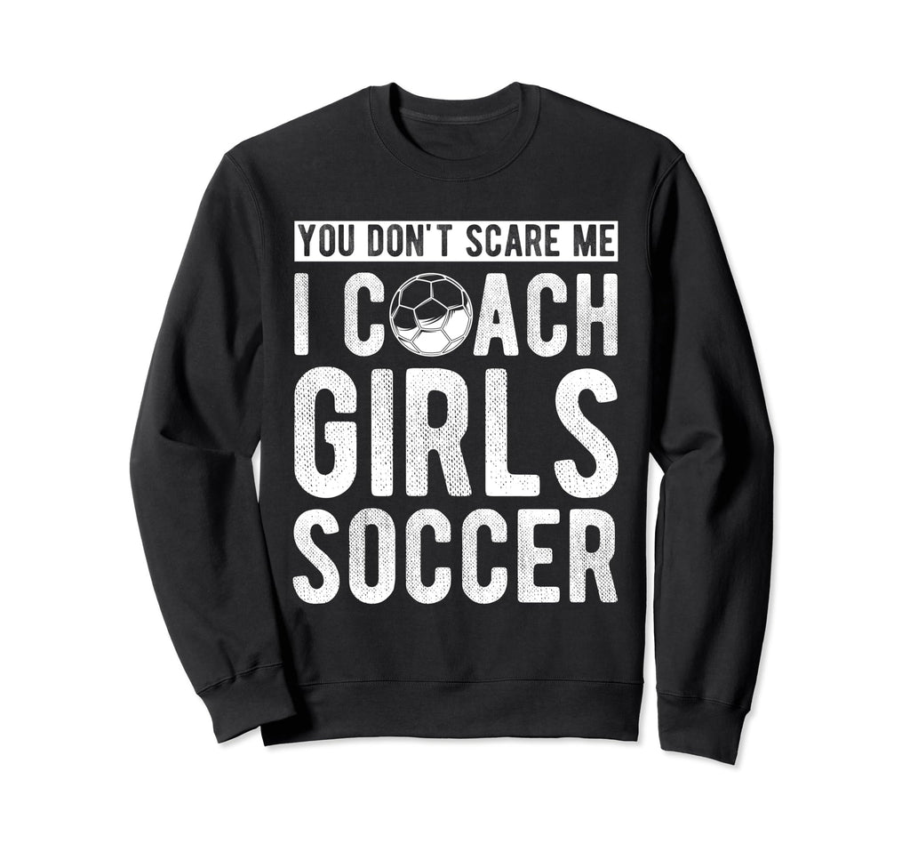 You Dont Scare Me I Coach Soccer Coach Sweatshirt - Unique Graphic Unisex