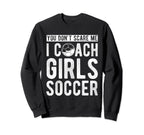 You Dont Scare Me I Coach Soccer Coach Sweatshirt - Unique Graphic Unisex