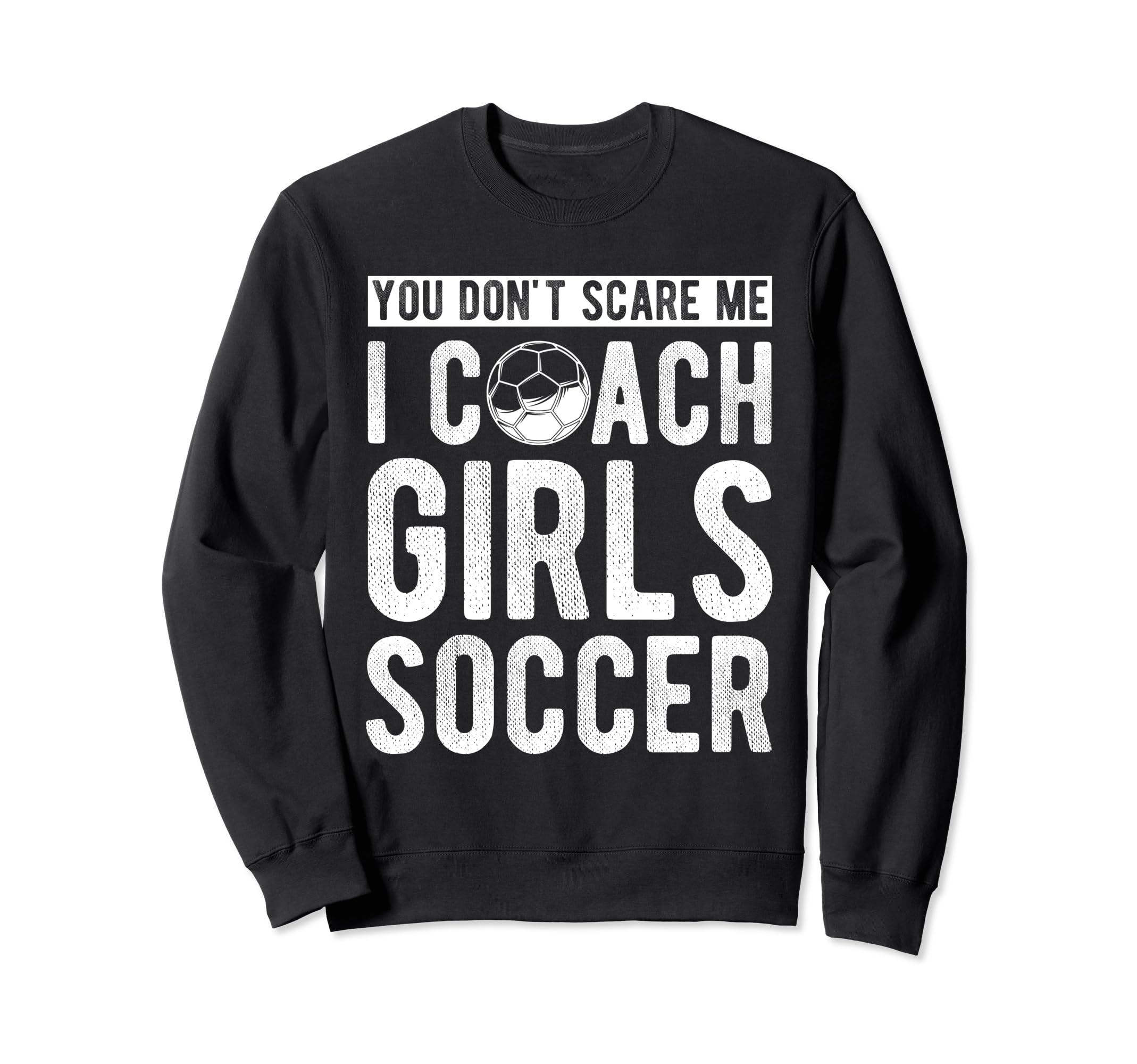 You Dont Scare Me I Coach Soccer Coach Sweatshirt - Unique Graphic Unisex