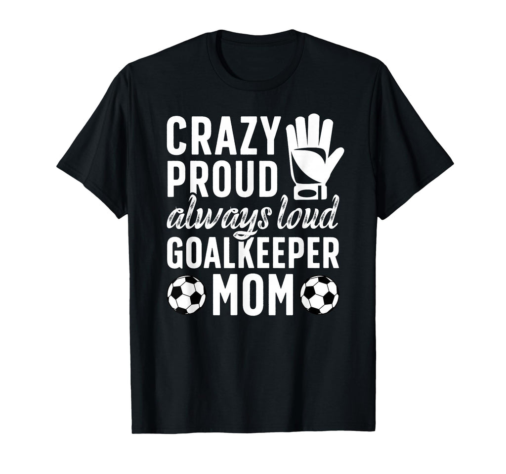 Crazy Proud Soccer Goalkeeper Mom T-Shirt - Trendy Graphic for Adults