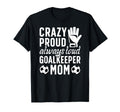 Crazy Proud Soccer Goalkeeper Mom T-Shirt - Trendy Graphic for Adults
