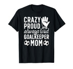 Crazy Proud Soccer Goalkeeper Mom T-Shirt - Trendy Graphic for Adults