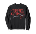 Tired But Caffeinated Soccer Mom Sweatshirt - Novelty Apparel Unisex
