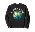 Soccer Is Life Sweatshirt - Fun Novelty Design Unisex