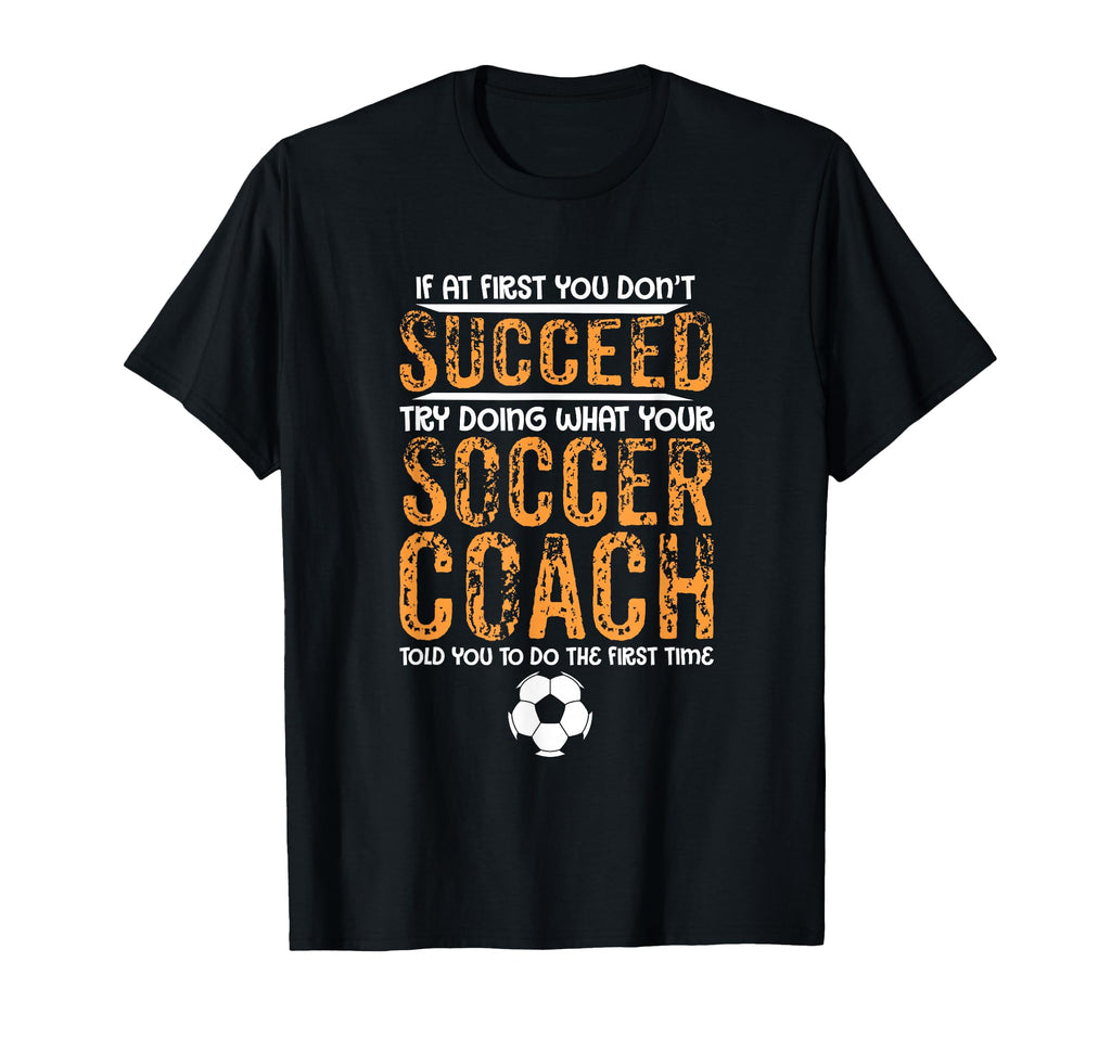 Distressed Try Doing What Your Soccer Coach T-Shirt - Unique Graphic Unisex