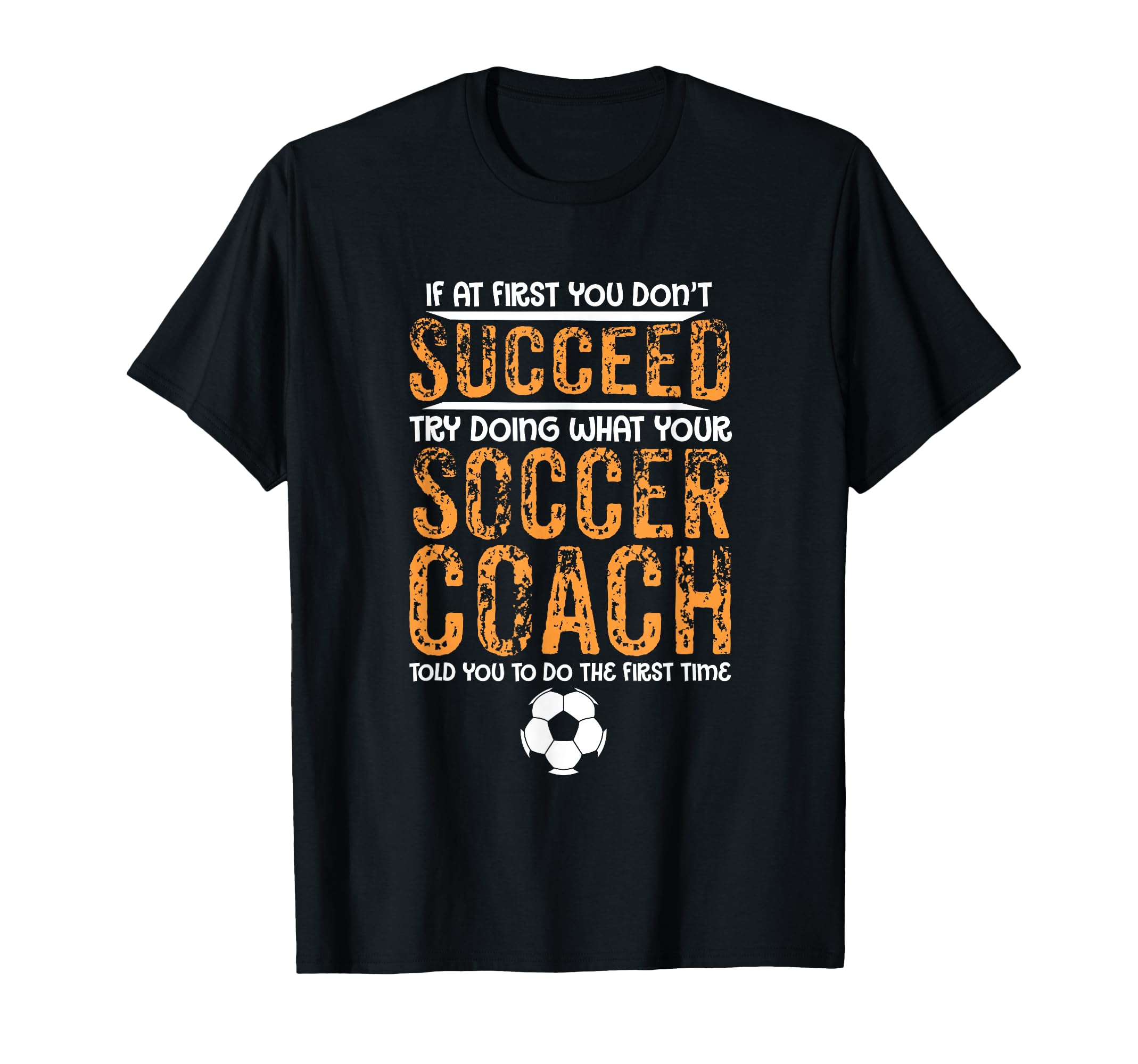 Distressed Try Doing What Your Soccer Coach T-Shirt - Unique Graphic Unisex