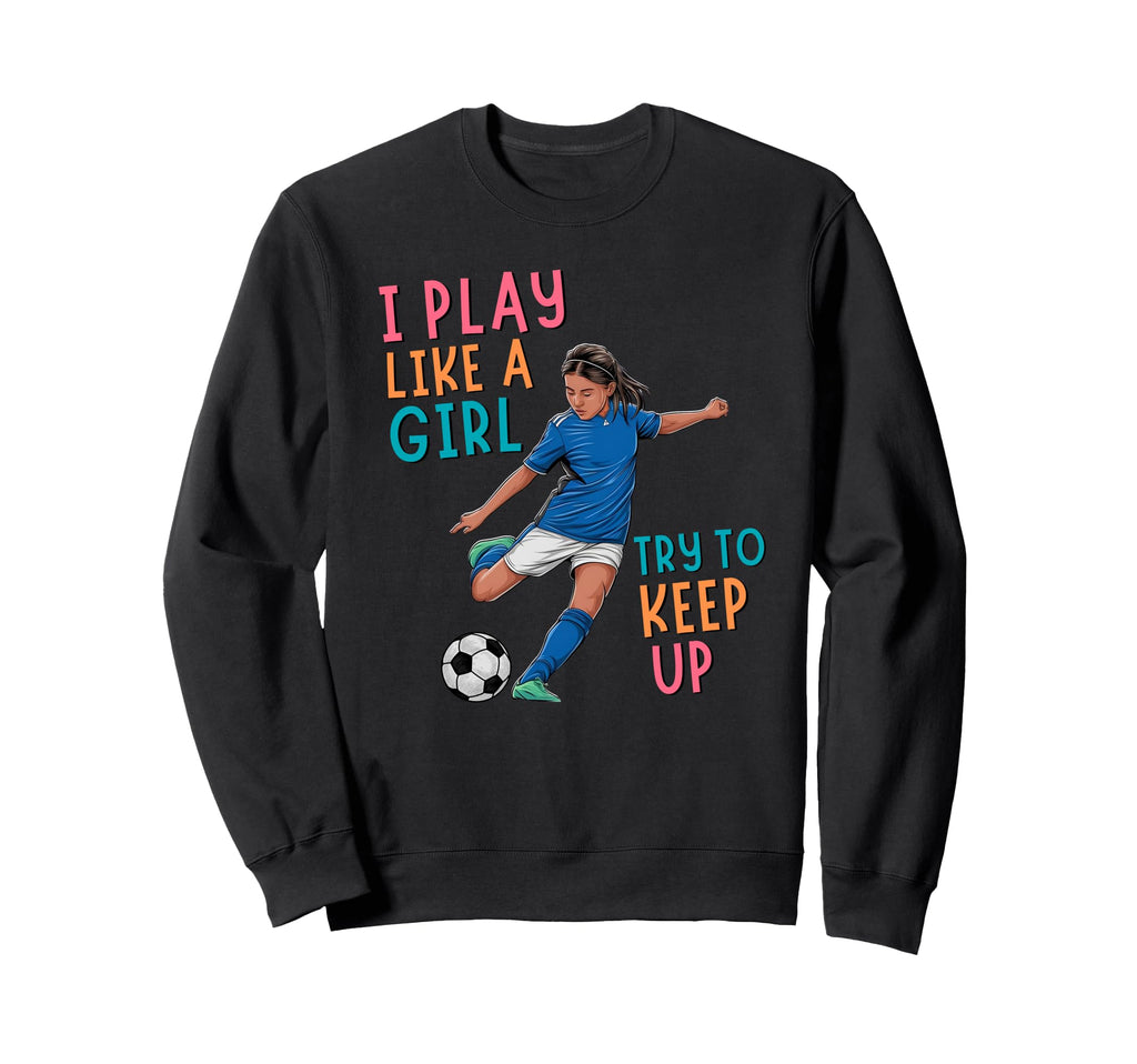 I Play Like Try To Keep Up Funny Sweatshirt - Graphic Print for Adults
