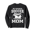 My Favorite Soccer Player Calls Me Mom Sweatshirt - Graphic Print Unisex
