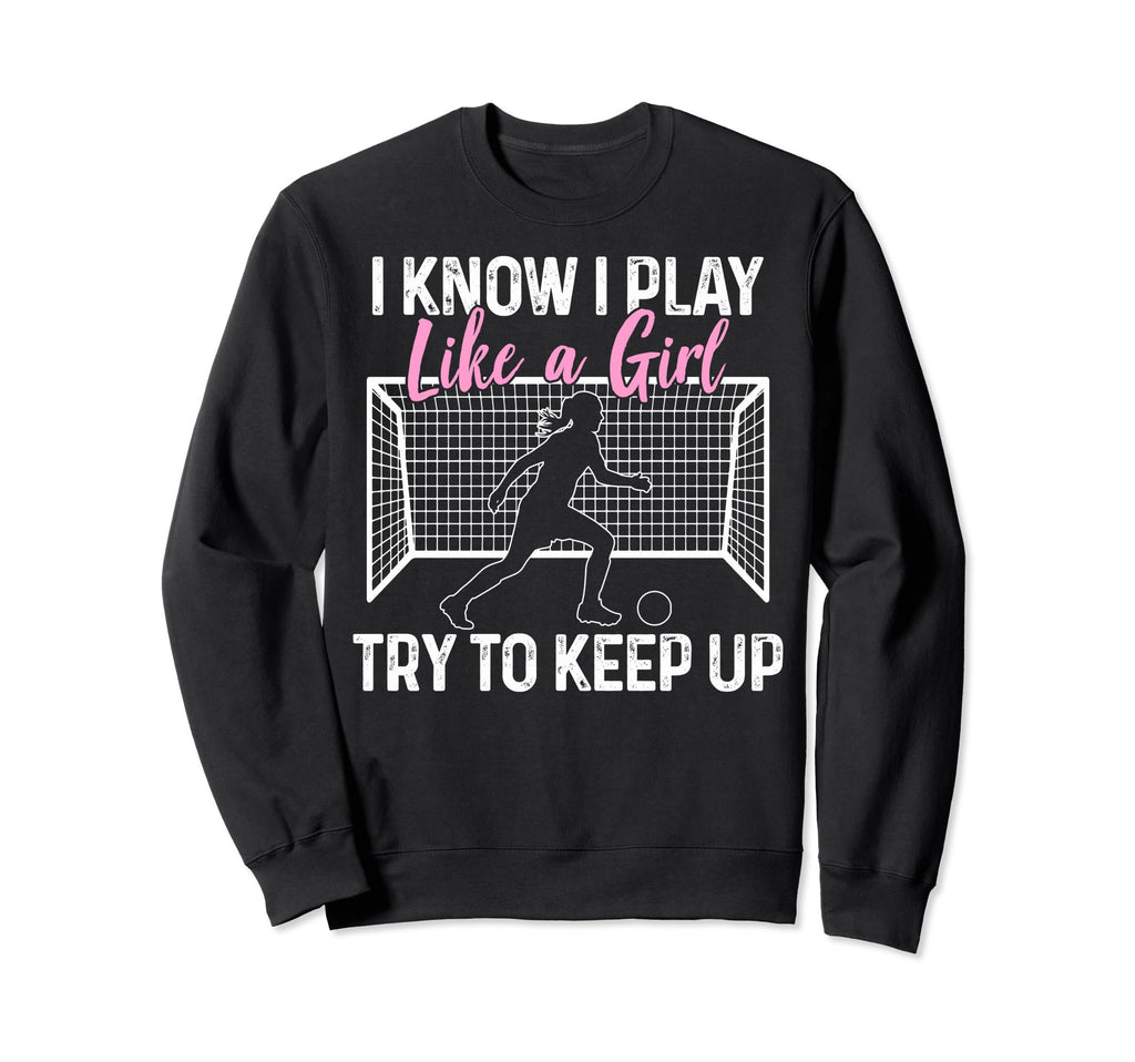Soccer I Know I Play Like Soccer Sweatshirt - Custom Art Print for Adults