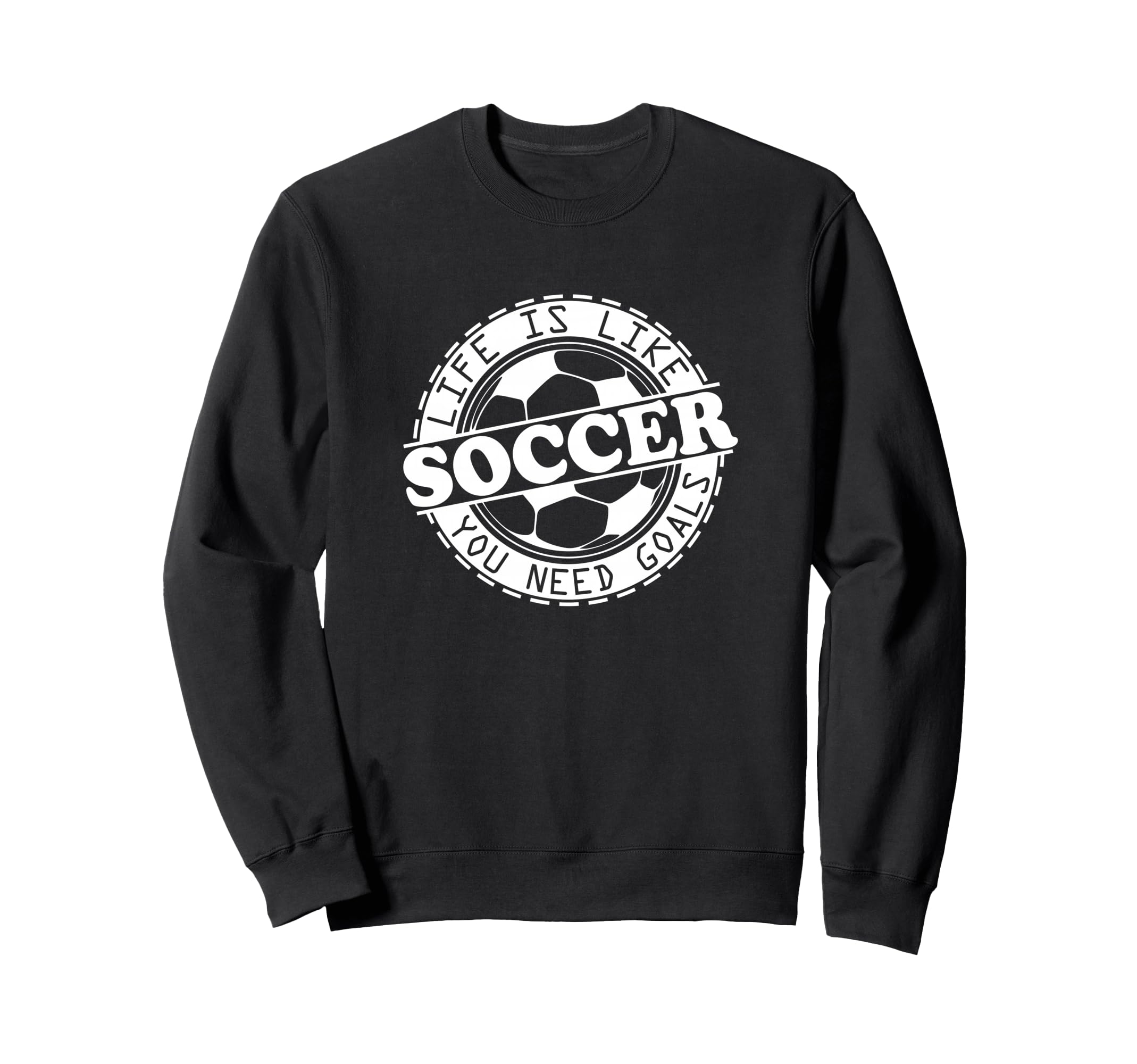 Life Is Like Soccer You Need Goals Sweatshirt - Minimalist Print for Adults