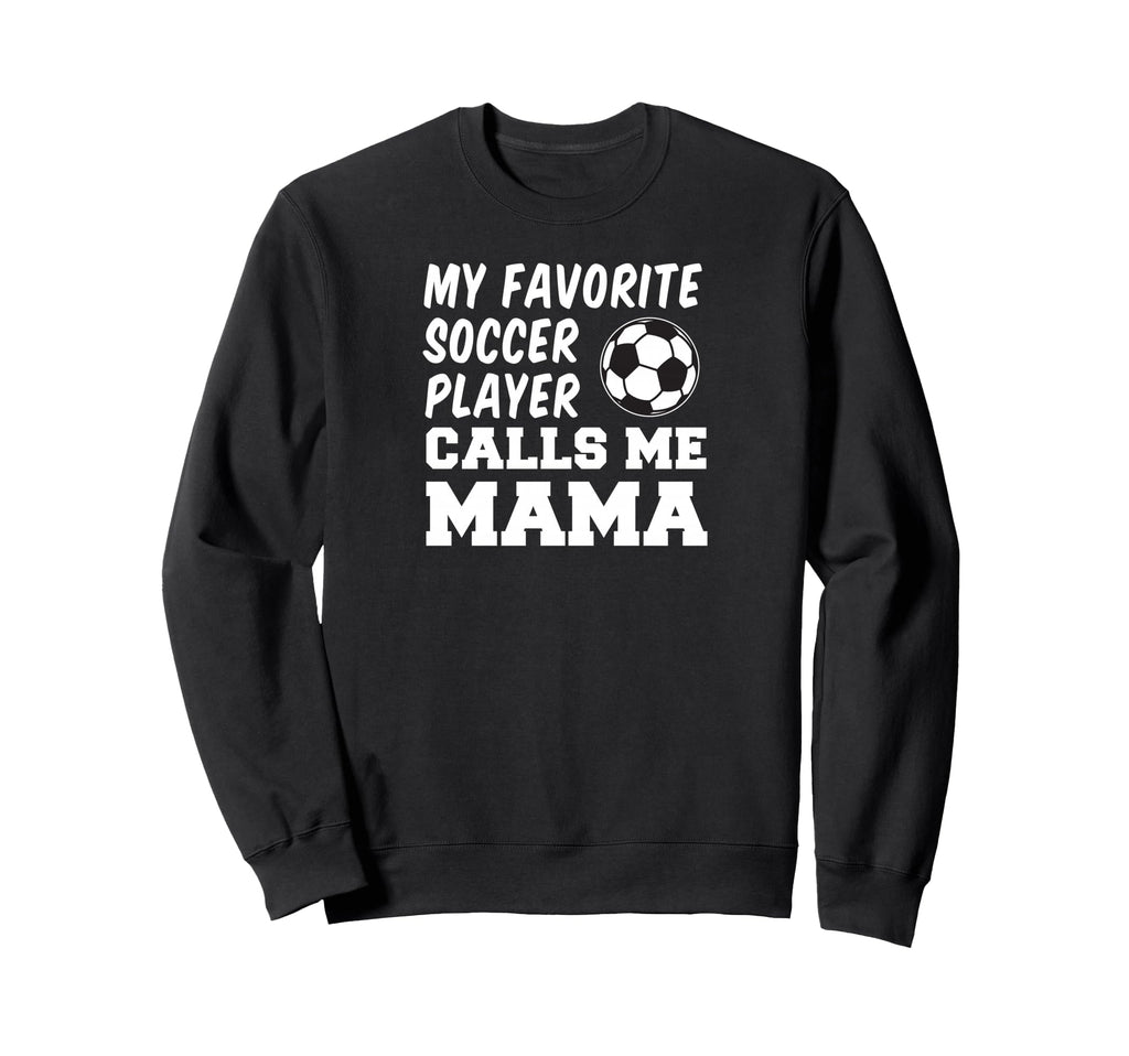My Favorite Soccer Player Calls Me Mama Sweatshirt - Unique Graphic Unisex