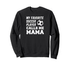 My Favorite Soccer Player Calls Me Mama Sweatshirt - Unique Graphic Unisex