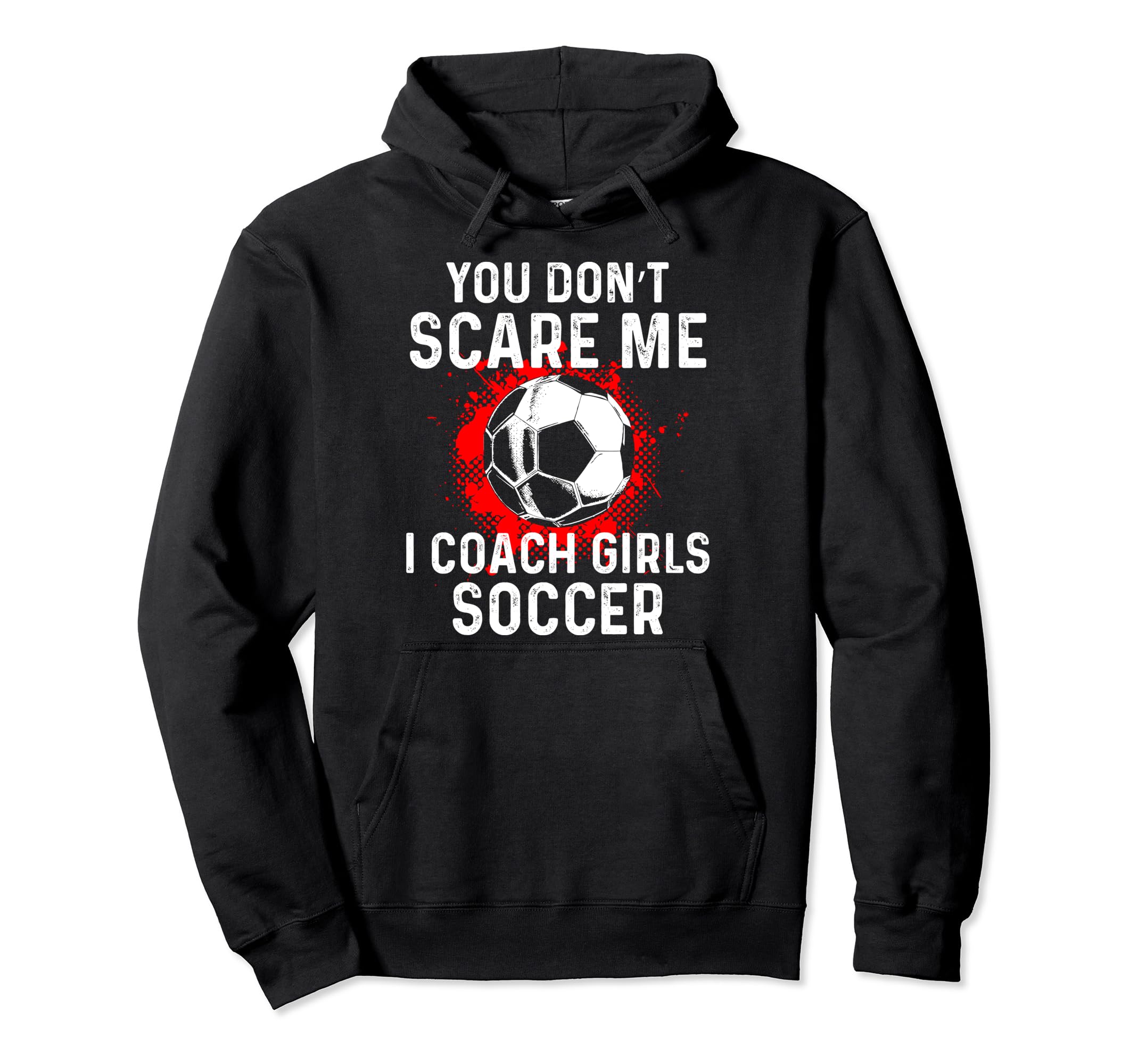 You Dont Scare Me I Coach Soccer Funny Hoodie - Fun Novelty Design Unisex