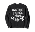 Living That Soccer Mom Life Sweatshirt - Trendy Graphic Unisex