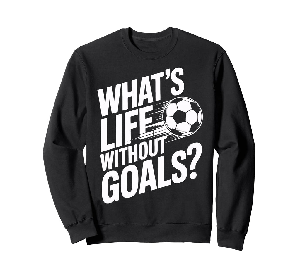 Life Without Goals Is Not Soccer Fans Sweatshirt - Graphic Print Men Women