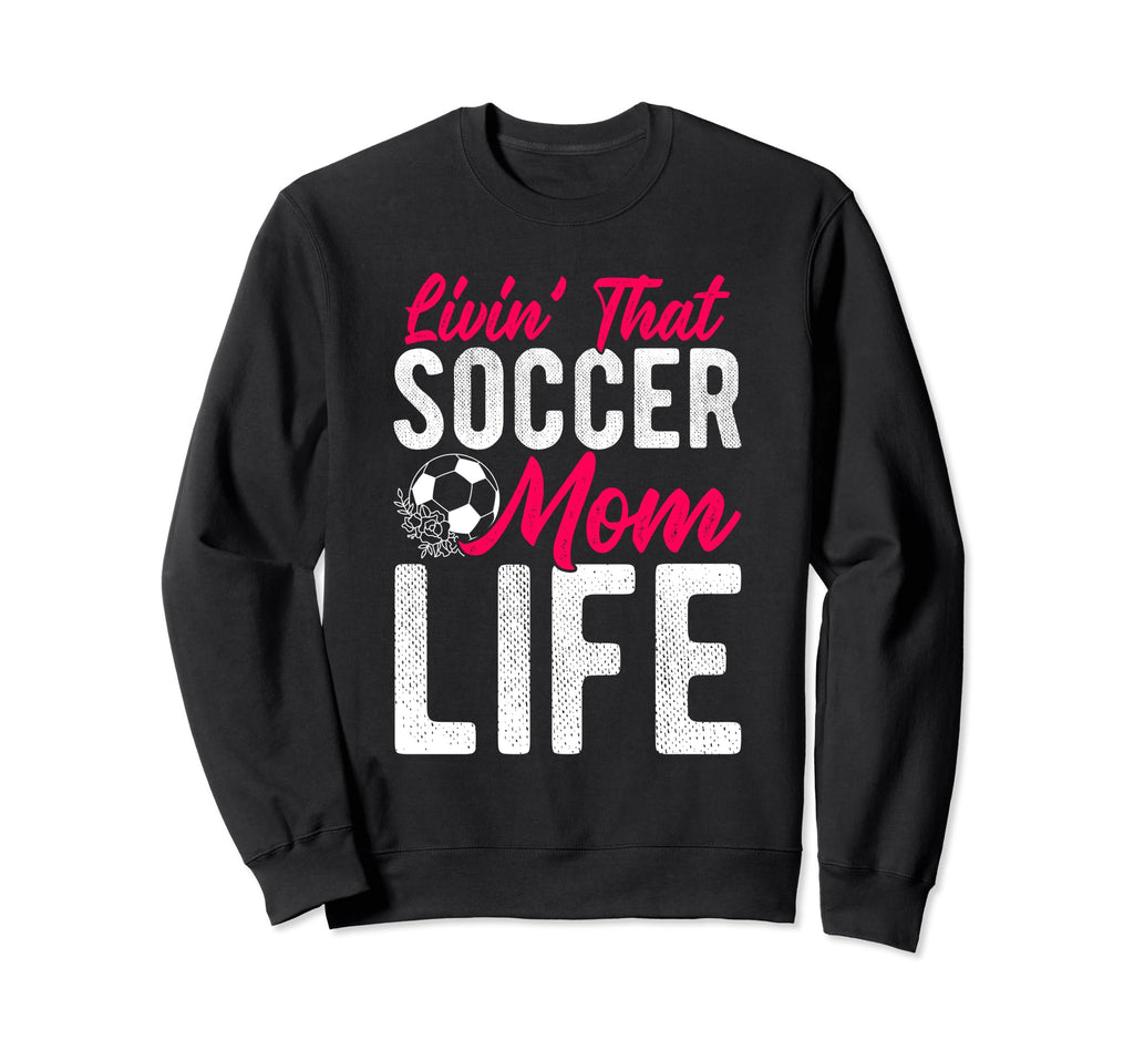 Livin That Soccer Mom Life Soccer Sweatshirt - Novelty Apparel Unisex