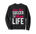 Livin That Soccer Mom Life Soccer Sweatshirt - Novelty Apparel Unisex