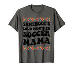 Somebodys Loud Mouthed Soccer Mama T-Shirt - Custom Art Print Men Women