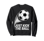 Just Kick Ball Soccer Football Player Sweatshirt - Custom Art Print Unisex