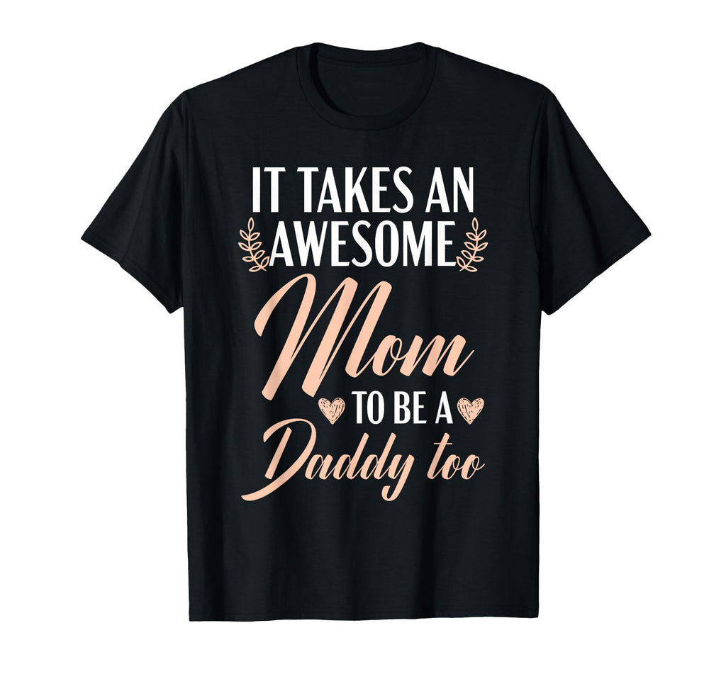 It Takes Awesome Mom To Be Daddy Too T-Shirt - Novelty Apparel Men Women