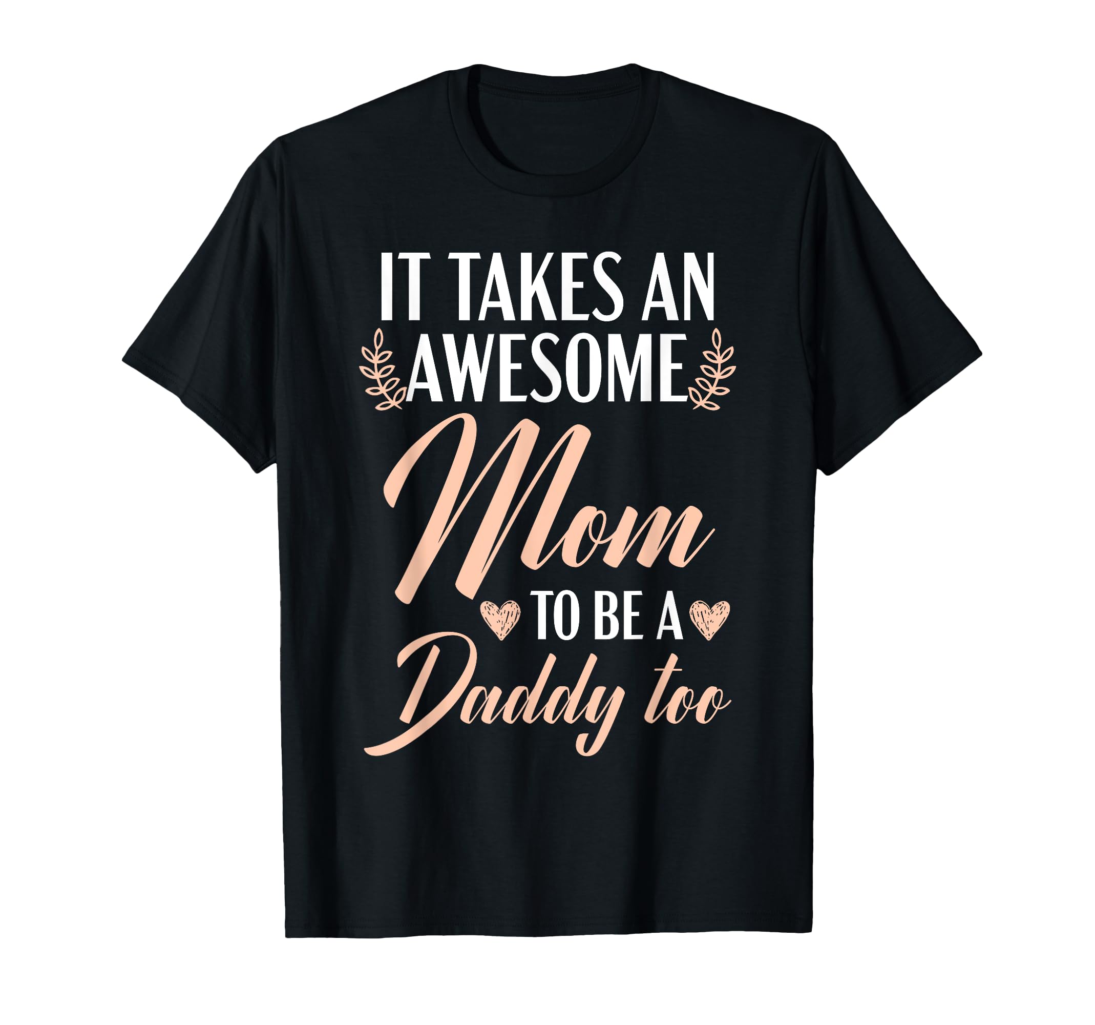 It Takes Awesome Mom To Be Daddy Too T-Shirt - Novelty Apparel Men Women