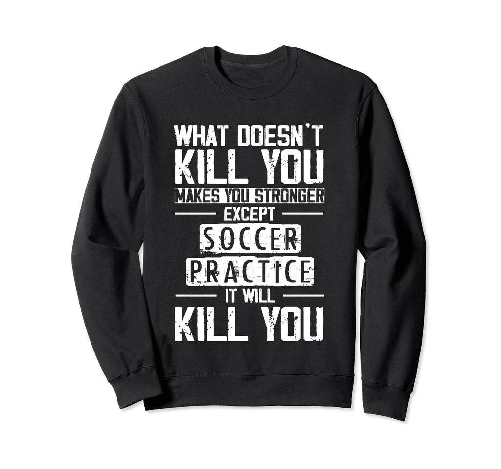 Soccer Practice What Doesnt Kill You Sweatshirt - Trendy Graphic Men Women