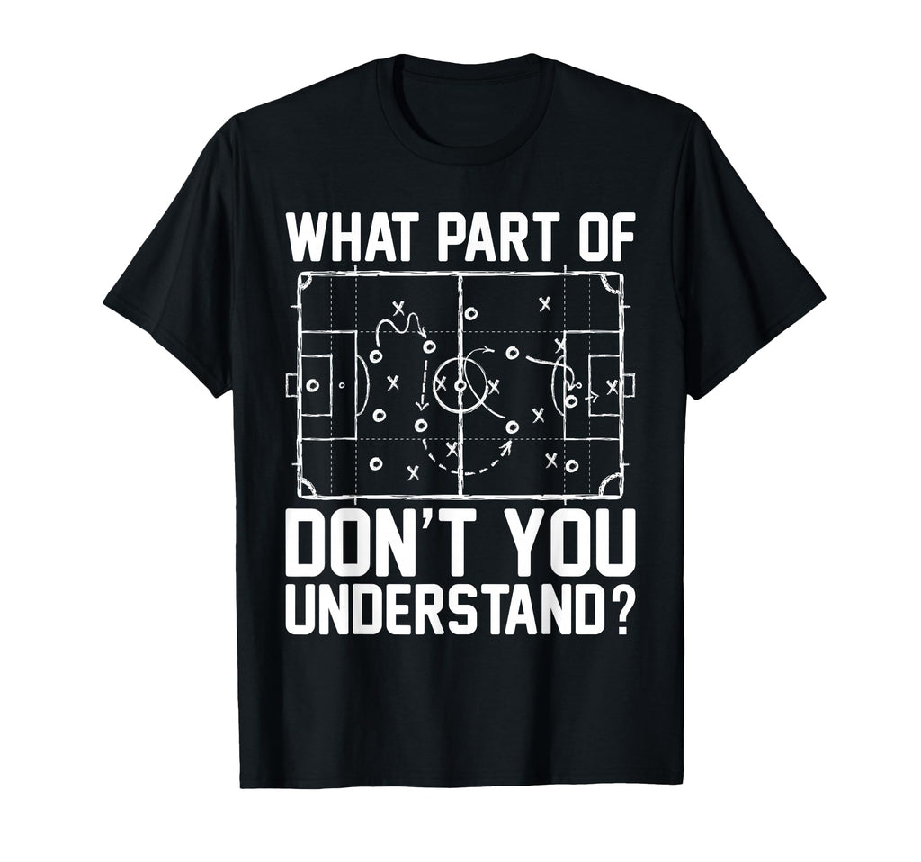 Funny Soccer What Part Dont You T-Shirt - Casual Everyday Wear Unisex