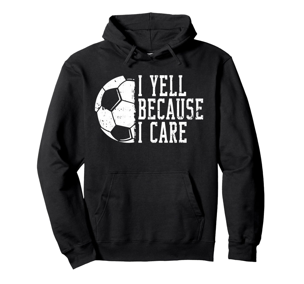 I Yell Because I Care Soccer Hoodie - Custom Art Print Unisex