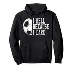 I Yell Because I Care Soccer Hoodie - Custom Art Print Unisex