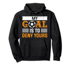 My Goal Is To Deny Yours Soccer Goalie Hoodie - Graphic Print Men Women