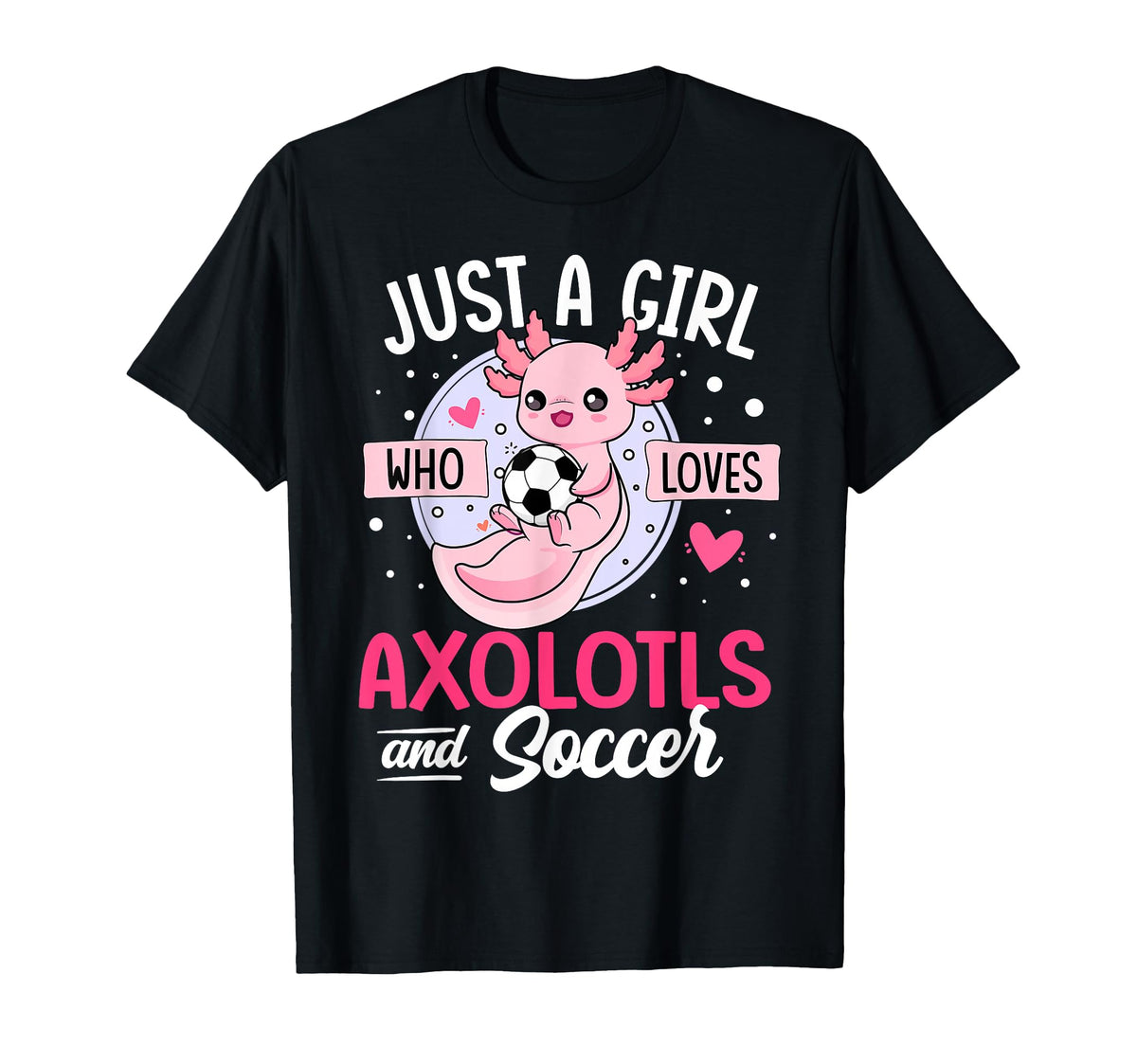 Just Who Loves Axolotls And Soccer T-Shirt - Aesthetic Graphic for Adults