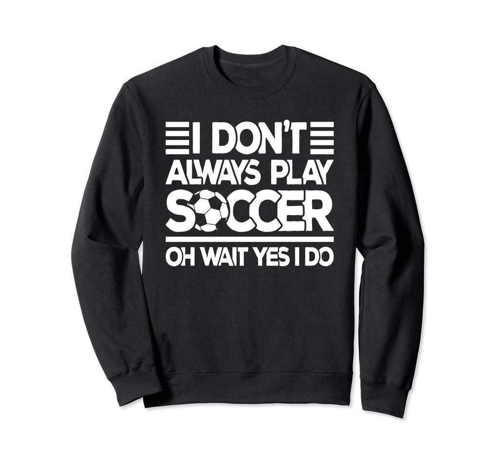 I Dont Always Play Soccer Funny Sweatshirt - Minimalist Print for Adults