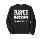 I Dont Always Play Soccer Funny Sweatshirt - Minimalist Print for Adults