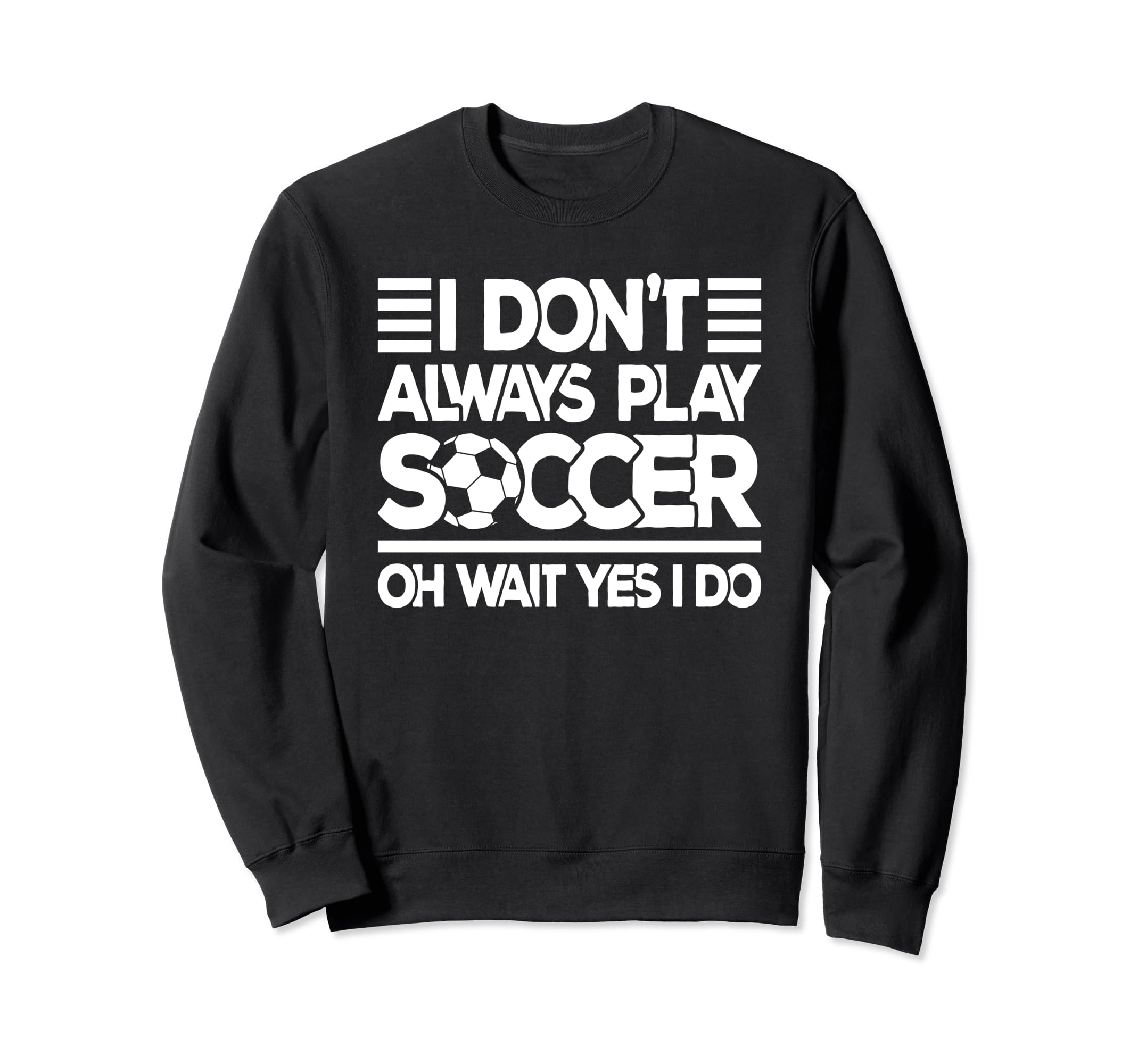 I Dont Always Play Soccer Funny Sweatshirt - Minimalist Print for Adults