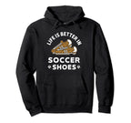 Life Is Better Soccer Shoes Teen Soccer Hoodie - Unique Graphic Men Women