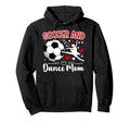 Soccer And Dance Mom Dancer And Soccer Hoodie - Streetwear Style Men Women