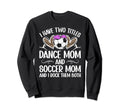 Dance And Soccer Mom Soccer Sweatshirt - Fun Novelty Design for Adults