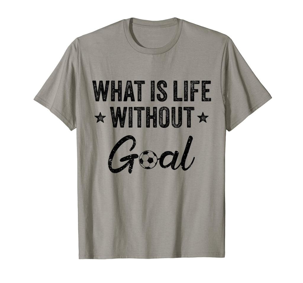What Is Life Without Goals Soccer T-Shirt - Casual Everyday Wear for Adults