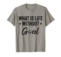 What Is Life Without Goals Soccer T-Shirt - Casual Everyday Wear for Adults