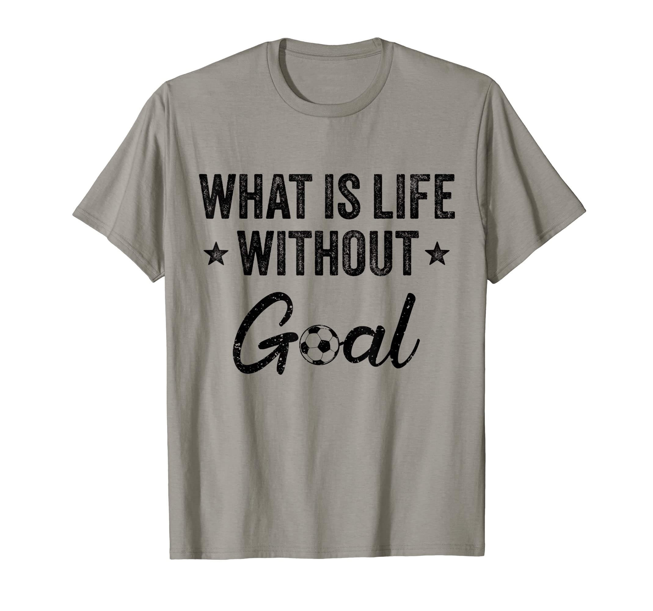 What Is Life Without Goals Soccer T-Shirt - Casual Everyday Wear for Adults