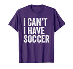 I Cant I Have Soccer Funny Soccer T-Shirt - Streetwear Style for Adults