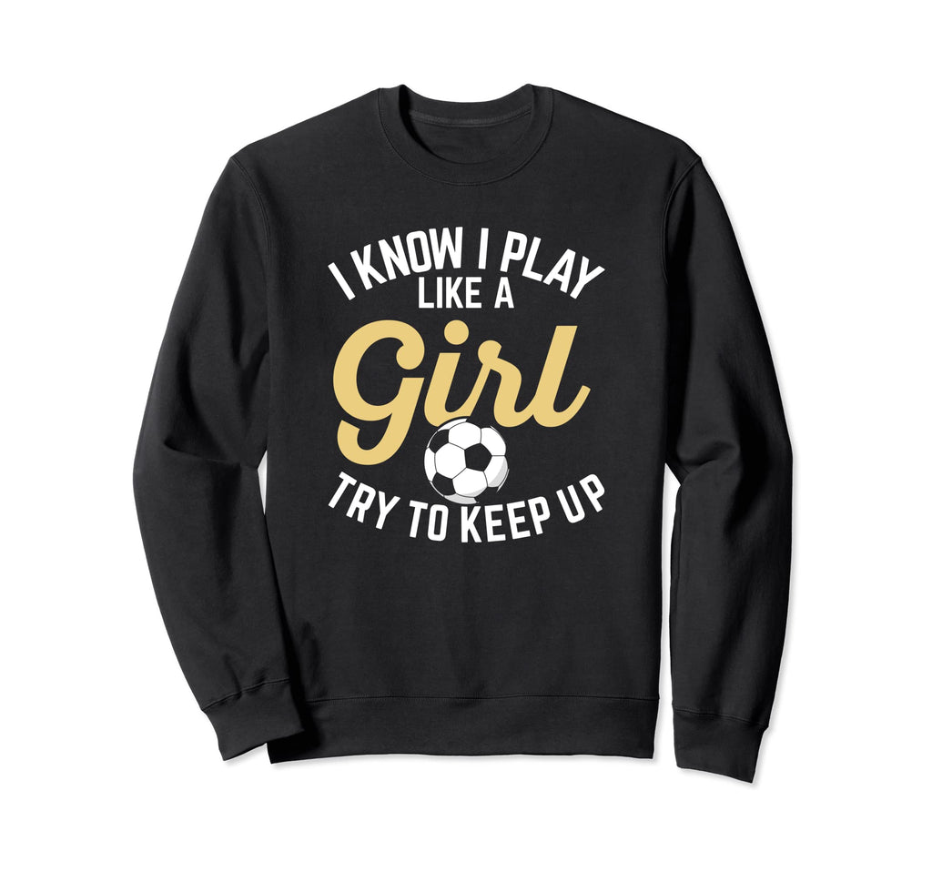 I Know I Play Like Funny Soccer Sweatshirt - Custom Art Print for Adults