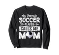 My Favorite Soccer Player Calls Me Sweatshirt - Unique Graphic Men Women